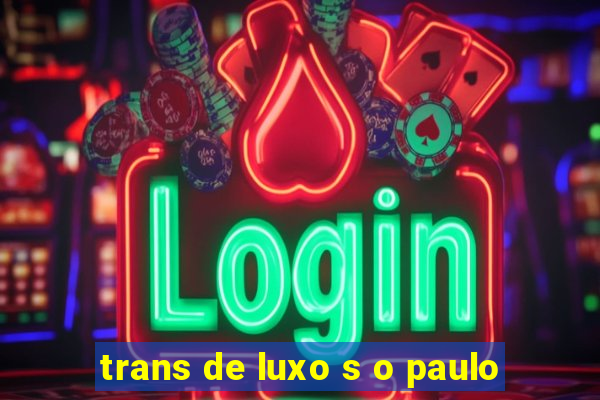 trans de luxo s o paulo